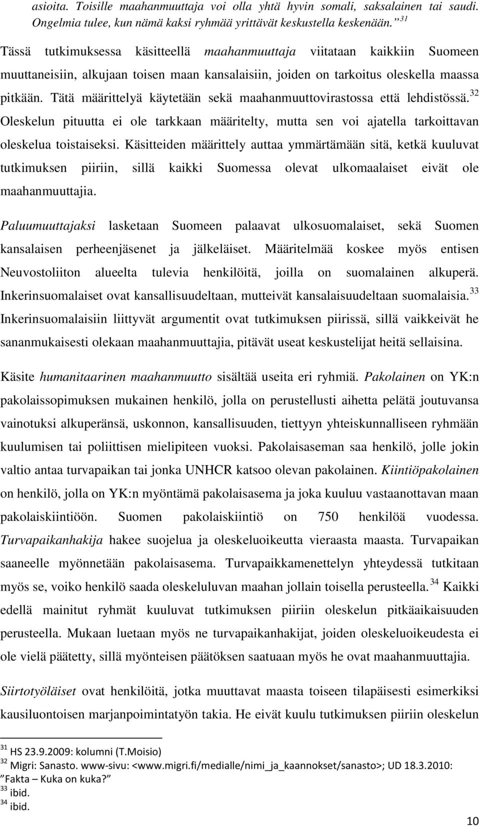 Tätä määrittelyä käytetään sekä maahanmuuttovirastossa että lehdistössä. 32 Oleskelun pituutta ei ole tarkkaan määritelty, mutta sen voi ajatella tarkoittavan oleskelua toistaiseksi.