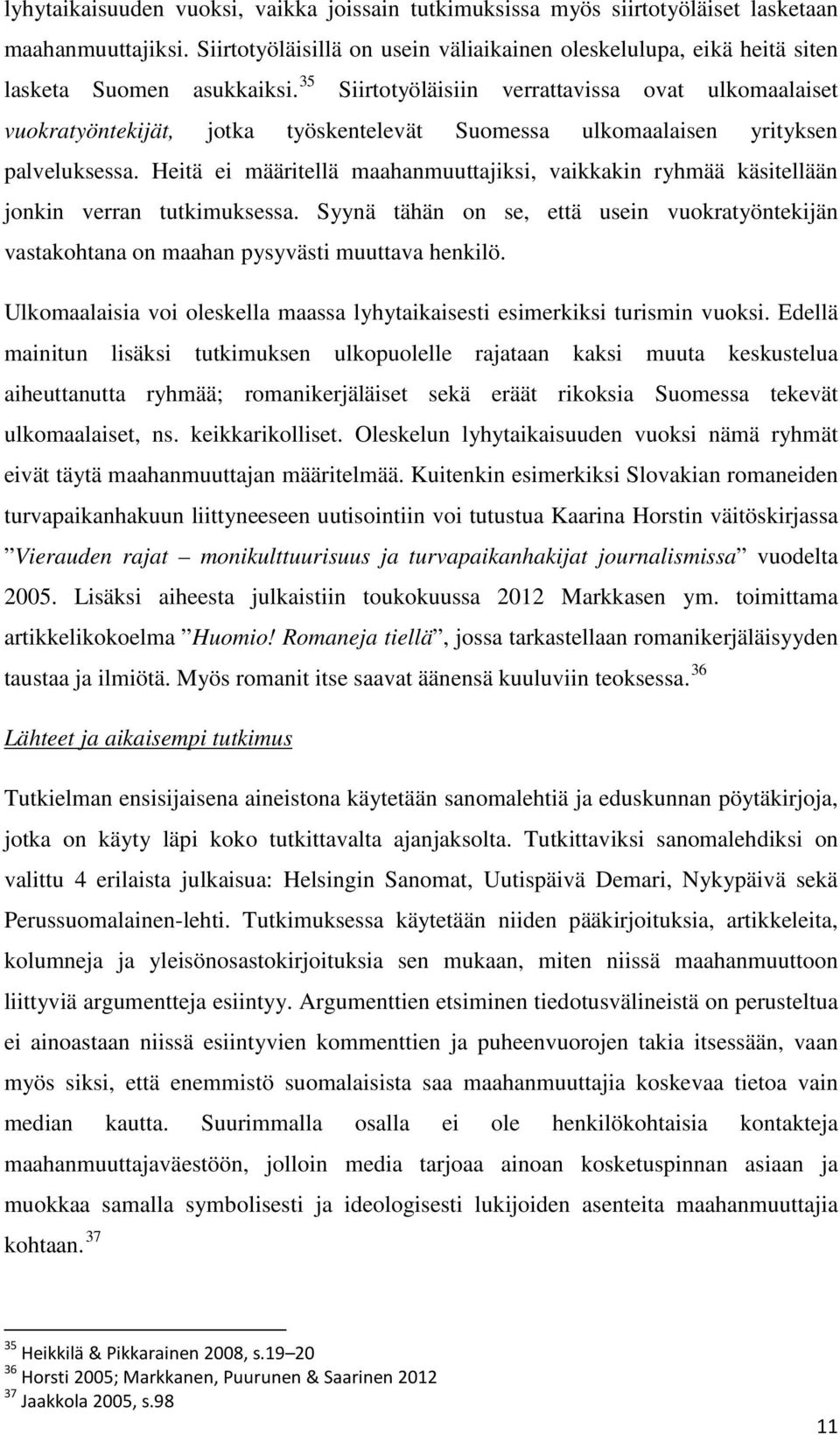 35 Siirtotyöläisiin verrattavissa ovat ulkomaalaiset vuokratyöntekijät, jotka työskentelevät Suomessa ulkomaalaisen yrityksen palveluksessa.