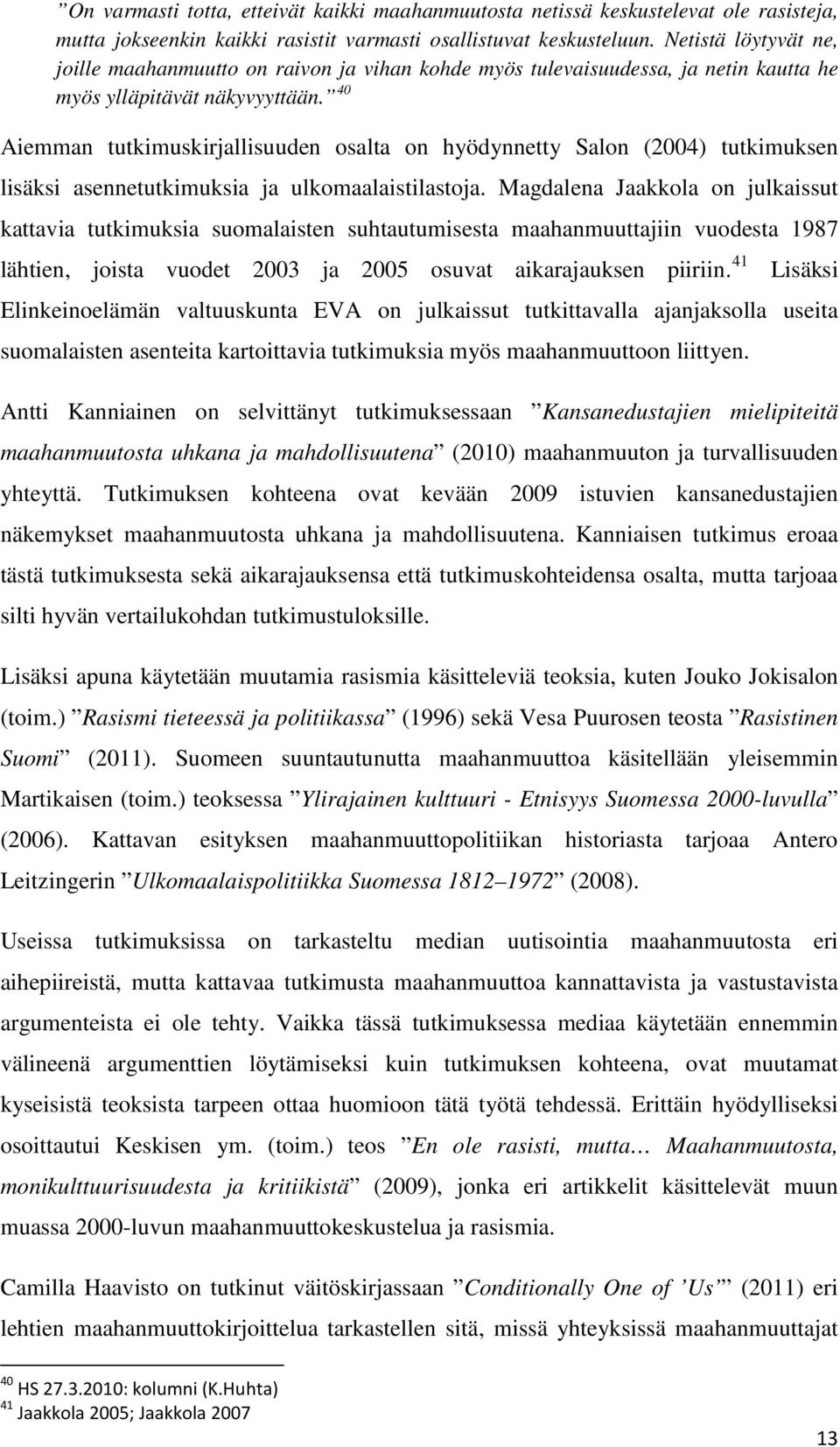 40 Aiemman tutkimuskirjallisuuden osalta on hyödynnetty Salon (2004) tutkimuksen lisäksi asennetutkimuksia ja ulkomaalaistilastoja.