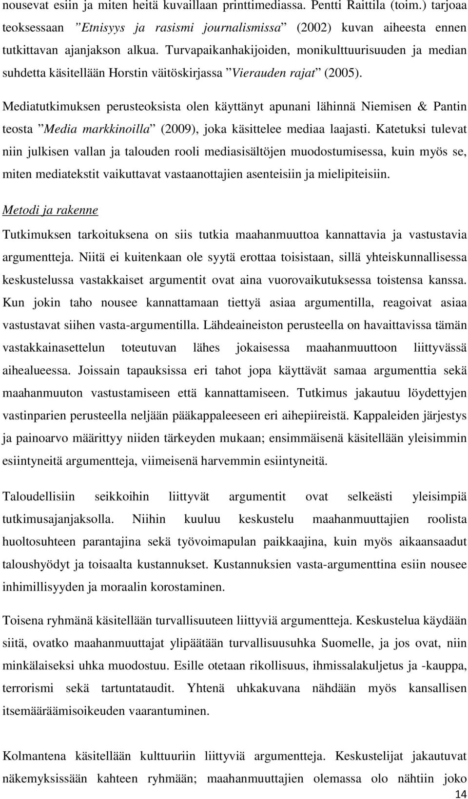 Mediatutkimuksen perusteoksista olen käyttänyt apunani lähinnä Niemisen & Pantin teosta Media markkinoilla (2009), joka käsittelee mediaa laajasti.