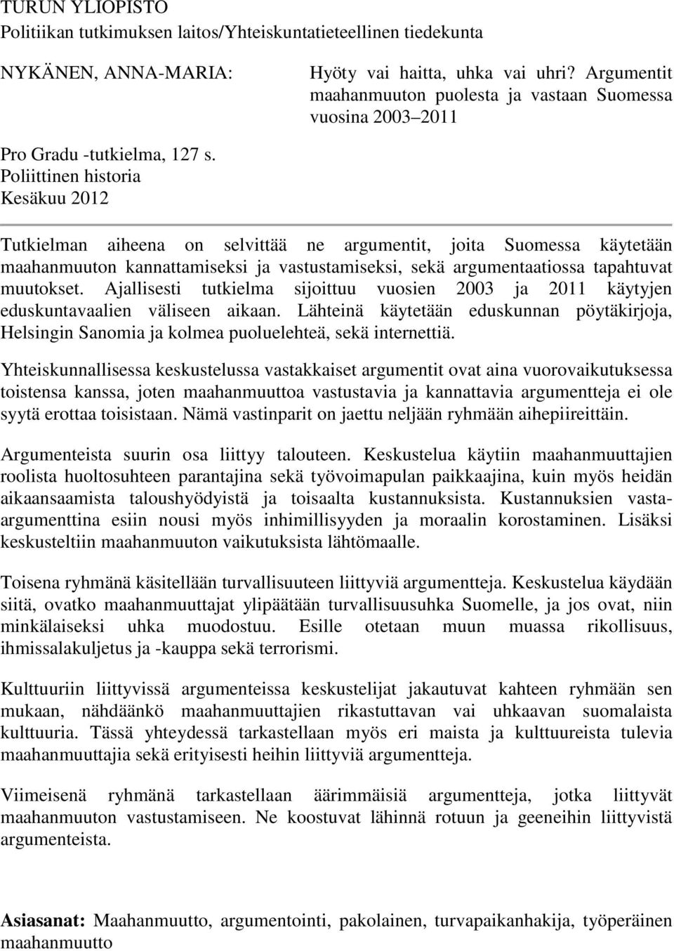 Poliittinen historia Kesäkuu 2012 Tutkielman aiheena on selvittää ne argumentit, joita Suomessa käytetään maahanmuuton kannattamiseksi ja vastustamiseksi, sekä argumentaatiossa tapahtuvat muutokset.