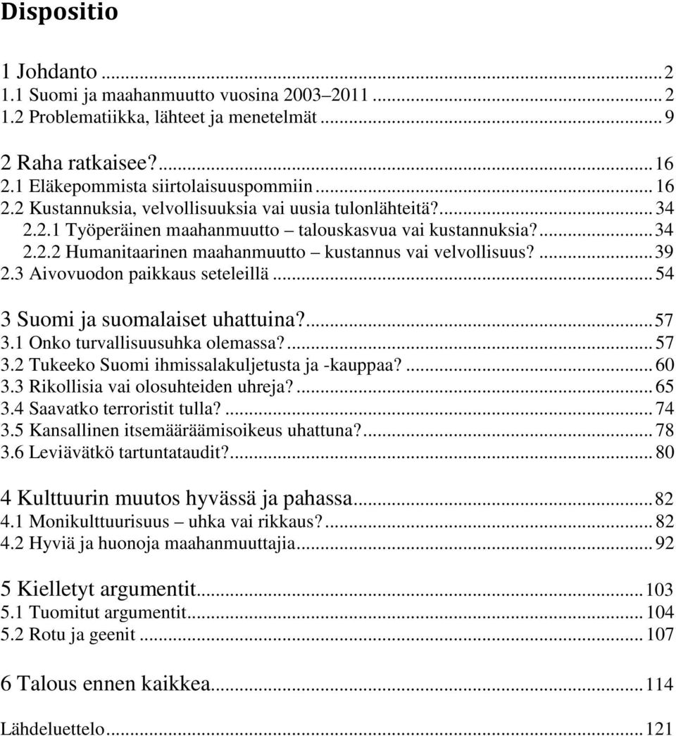 ... 39 2.3 Aivovuodon paikkaus seteleillä... 54 3 Suomi ja suomalaiset uhattuina?... 57 3.1 Onko turvallisuusuhka olemassa?... 57 3.2 Tukeeko Suomi ihmissalakuljetusta ja -kauppaa?... 60 3.