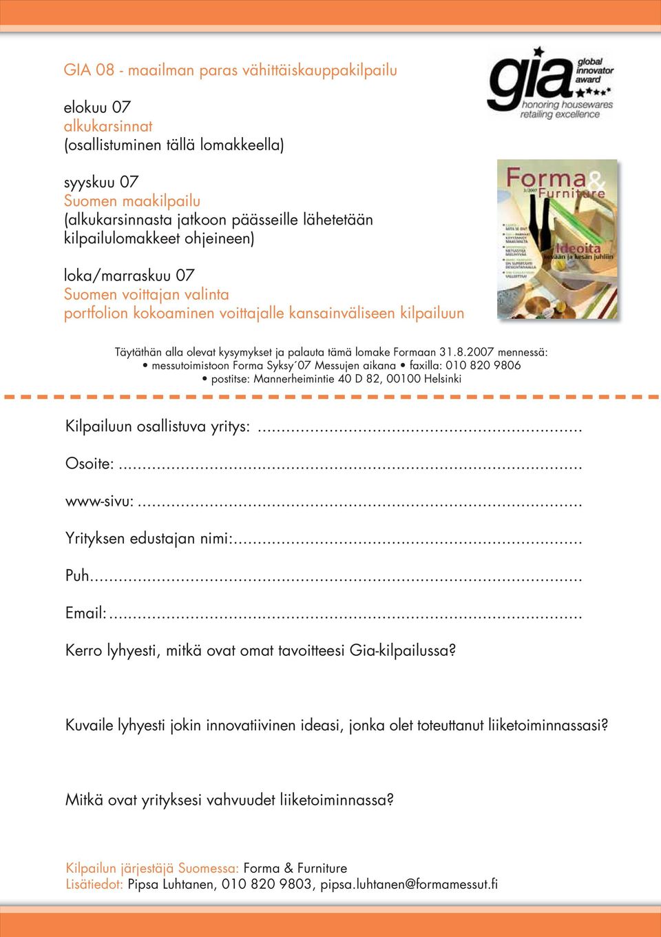8.2007 mennessä: messutoimistoon Forma Syksy 07 Messujen aikana faxilla: 010 820 9806 postitse: Mannerheimintie 40 D 82, 00100 Helsinki Kilpailuun osallistuva yritys:... Osoite:... www-sivu:.