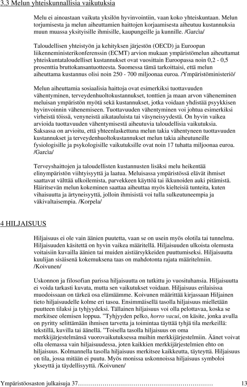 /Garcìa/ Taloudellisen yhteistyön ja kehityksen järjestön (OECD) ja Euroopan liikenneministerikonferenssin (ECMT) arvion mukaan ympäristömelun aiheuttamat yhteiskuntataloudelliset kustannukset ovat