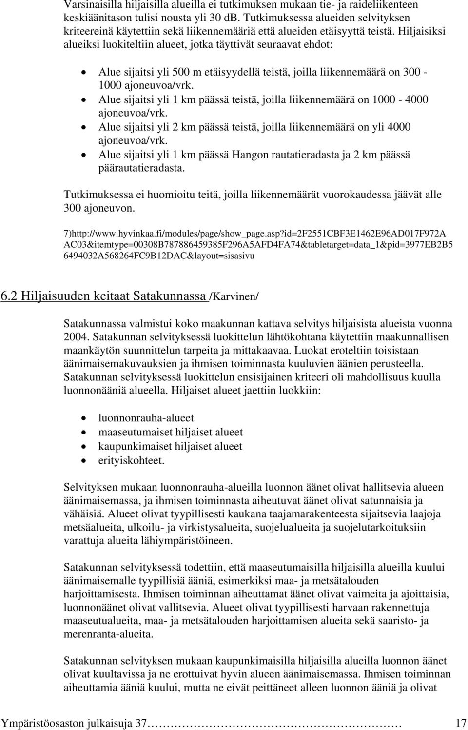 Hiljaisiksi alueiksi luokiteltiin alueet, jotka täyttivät seuraavat ehdot: Alue sijaitsi yli 500 m etäisyydellä teistä, joilla liikennemäärä on 300-1000 ajoneuvoa/vrk.