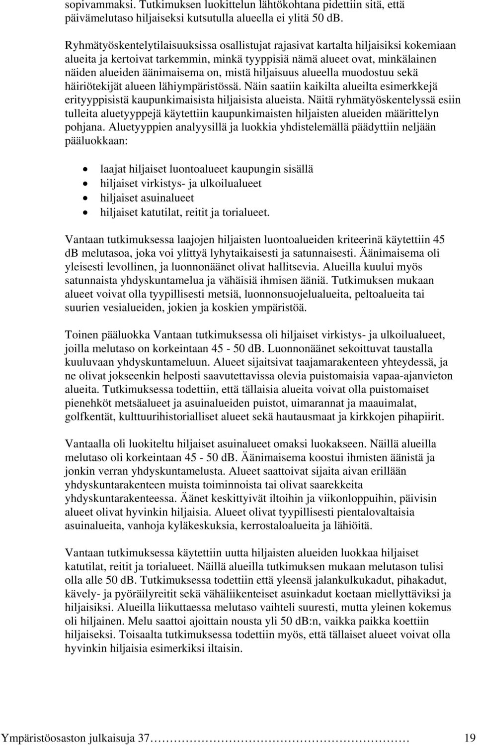 mistä hiljaisuus alueella muodostuu sekä häiriötekijät alueen lähiympäristössä. Näin saatiin kaikilta alueilta esimerkkejä erityyppisistä kaupunkimaisista hiljaisista alueista.