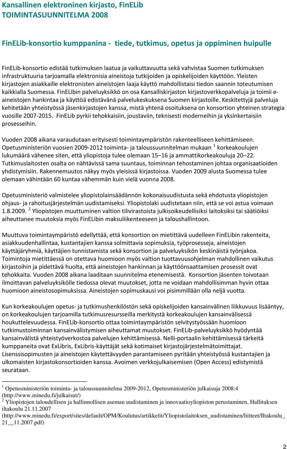 Yleisten kirjastojen asiakkaille elektronisten aineistojen laaja käyttö mahdollistaisi tiedon saannin toteutumisen kaikkialla Suomessa.