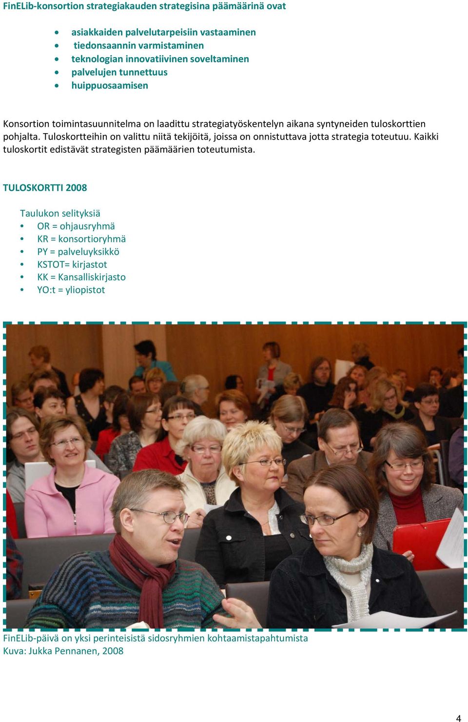 Tuloskortteihin on valittu niitä tekijöitä, joissa on onnistuttava jotta strategia toteutuu. Kaikki tuloskortit edistävät strategisten päämäärien toteutumista.