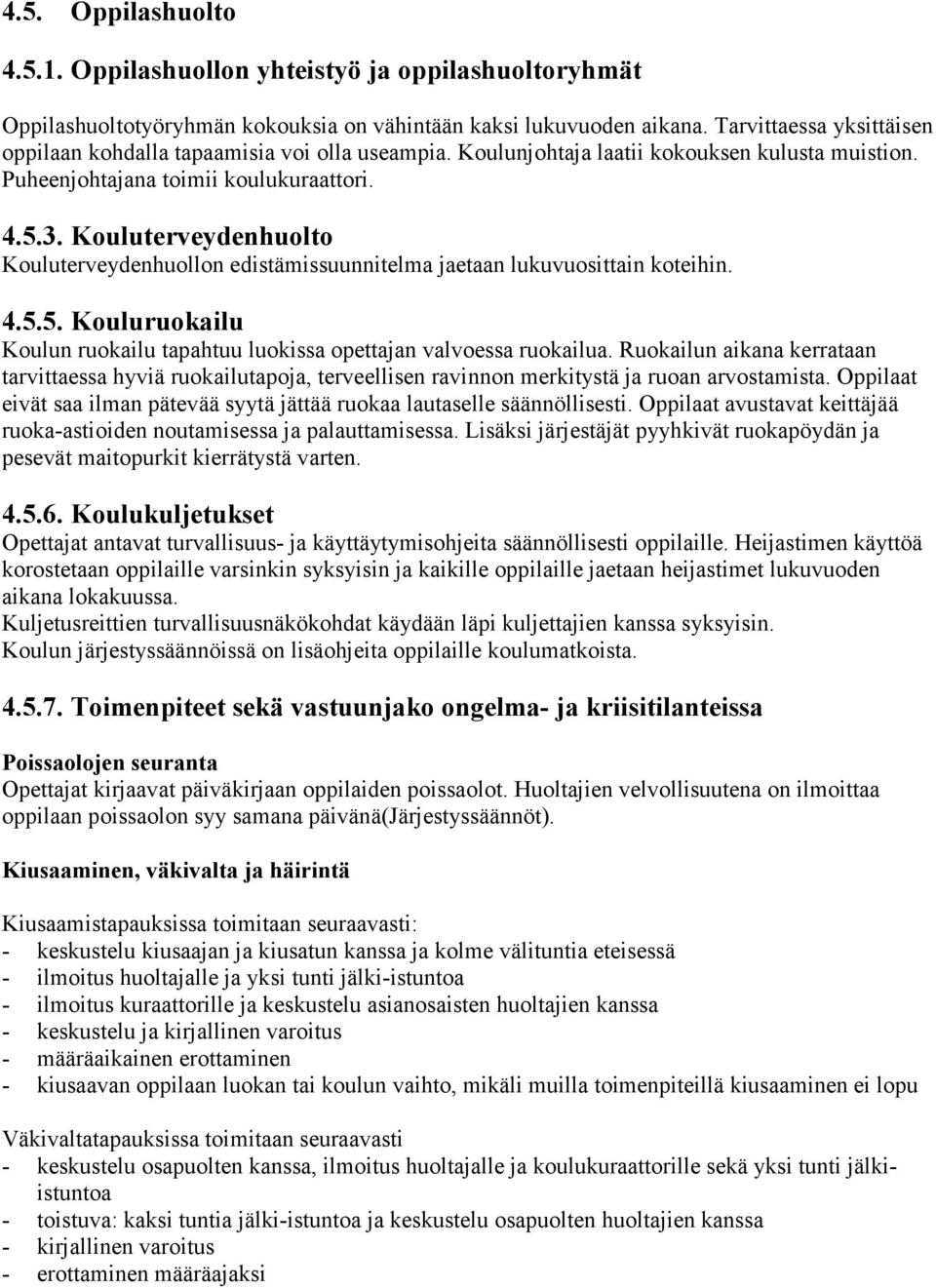 Ruokailun aikana kerrataan tarvittaessa hyviä ruokailutapoja, terveellisen ravinnon merkitystä ja ruoan arvostamista. Oppilaat eivät saa ilman pätevää syytä jättää ruokaa lautaselle säännöllisesti.