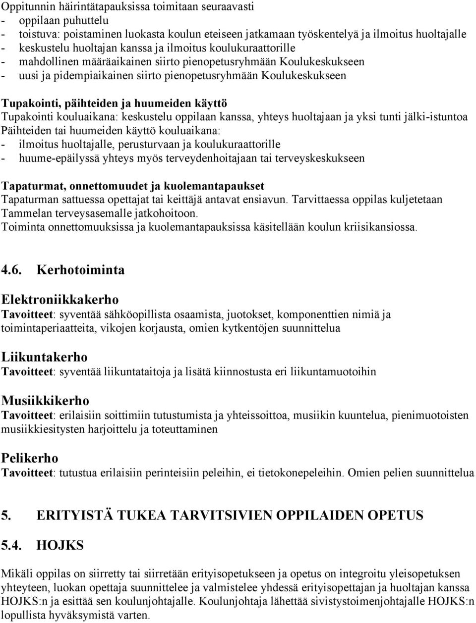 huumeiden käyttö Tupakointi kouluaikana: keskustelu oppilaan kanssa, yhteys huoltajaan ja yksi tunti jälki-istuntoa Päihteiden tai huumeiden käyttö kouluaikana: - ilmoitus huoltajalle, perusturvaan