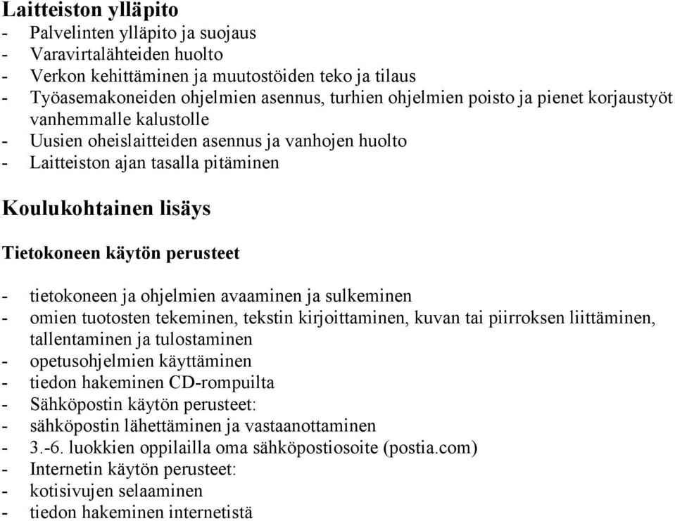 ja ohjelmien avaaminen ja sulkeminen - omien tuotosten tekeminen, tekstin kirjoittaminen, kuvan tai piirroksen liittäminen, tallentaminen ja tulostaminen - opetusohjelmien käyttäminen - tiedon