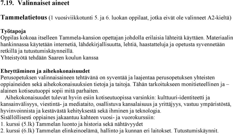 Materiaalin hankinnassa käytetään internetiä, lähdekirjallisuutta, lehtiä, haastatteluja ja opetusta syvennetään retkillä ja tutustumiskäynneillä.