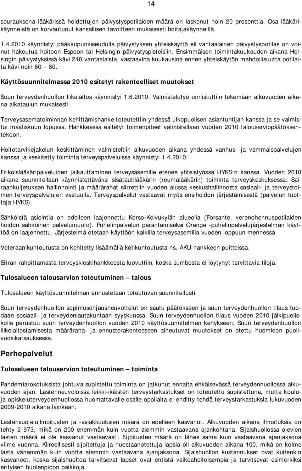 Käyttösuunnitelmassa 2010 esitetyt rakenteelliset muutokset Suun terveydenhuollon liikelaitos käynnistyi 1.6.2010. Valmistelutyö onnistuttiin tekemään alkuvuoden aikana aikataulun mukaisesti.