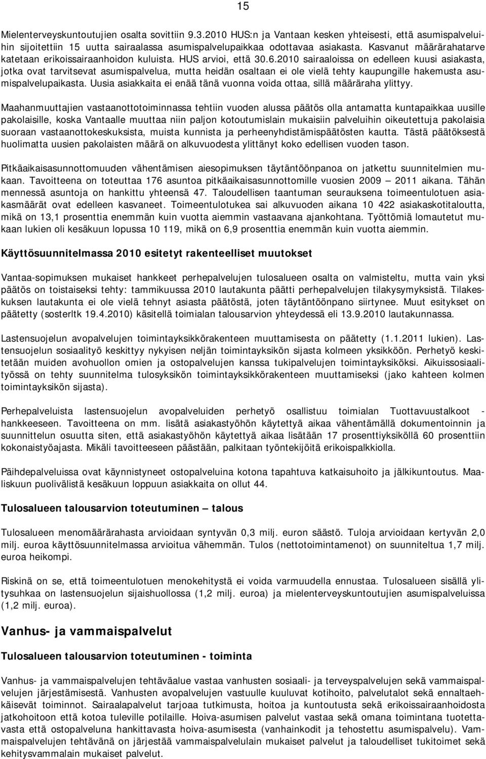 2010 sairaaloissa on edelleen kuusi asiakasta, jotka ovat tarvitsevat asumispalvelua, mutta heidän osaltaan ei ole vielä tehty kaupungille hakemusta asumispalvelupaikasta.