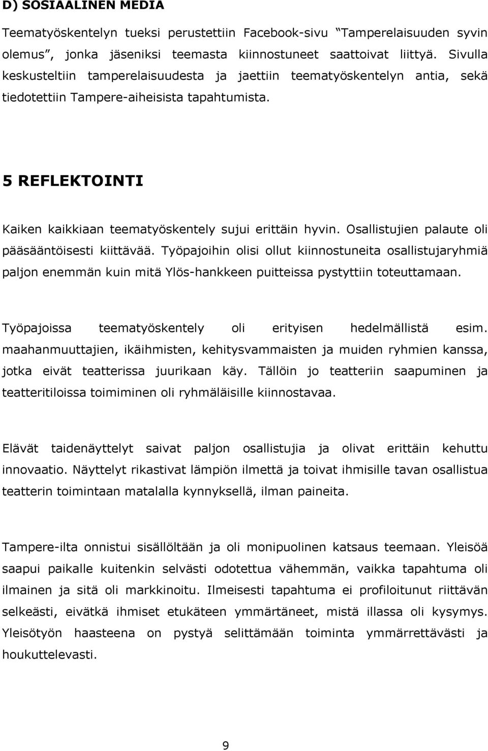 Osallistujien palaute oli pääsääntöisesti kiittävää. Työpajoihin olisi ollut kiinnostuneita osallistujaryhmiä paljon enemmän kuin mitä Ylös-hankkeen puitteissa pystyttiin toteuttamaan.