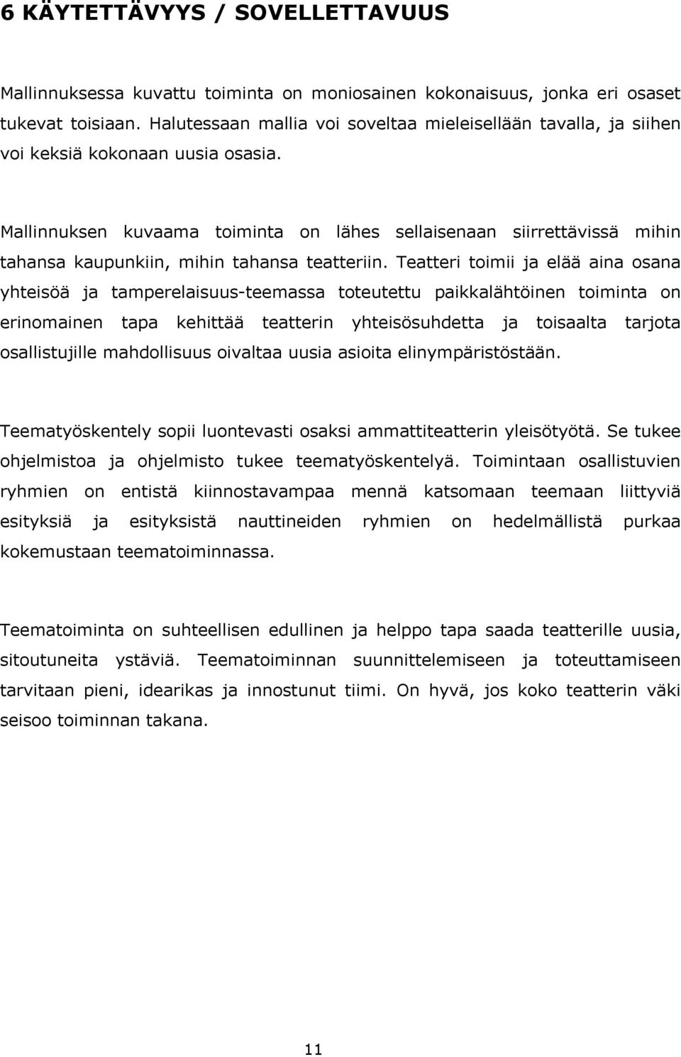 Mallinnuksen kuvaama toiminta on lähes sellaisenaan siirrettävissä mihin tahansa kaupunkiin, mihin tahansa teatteriin.