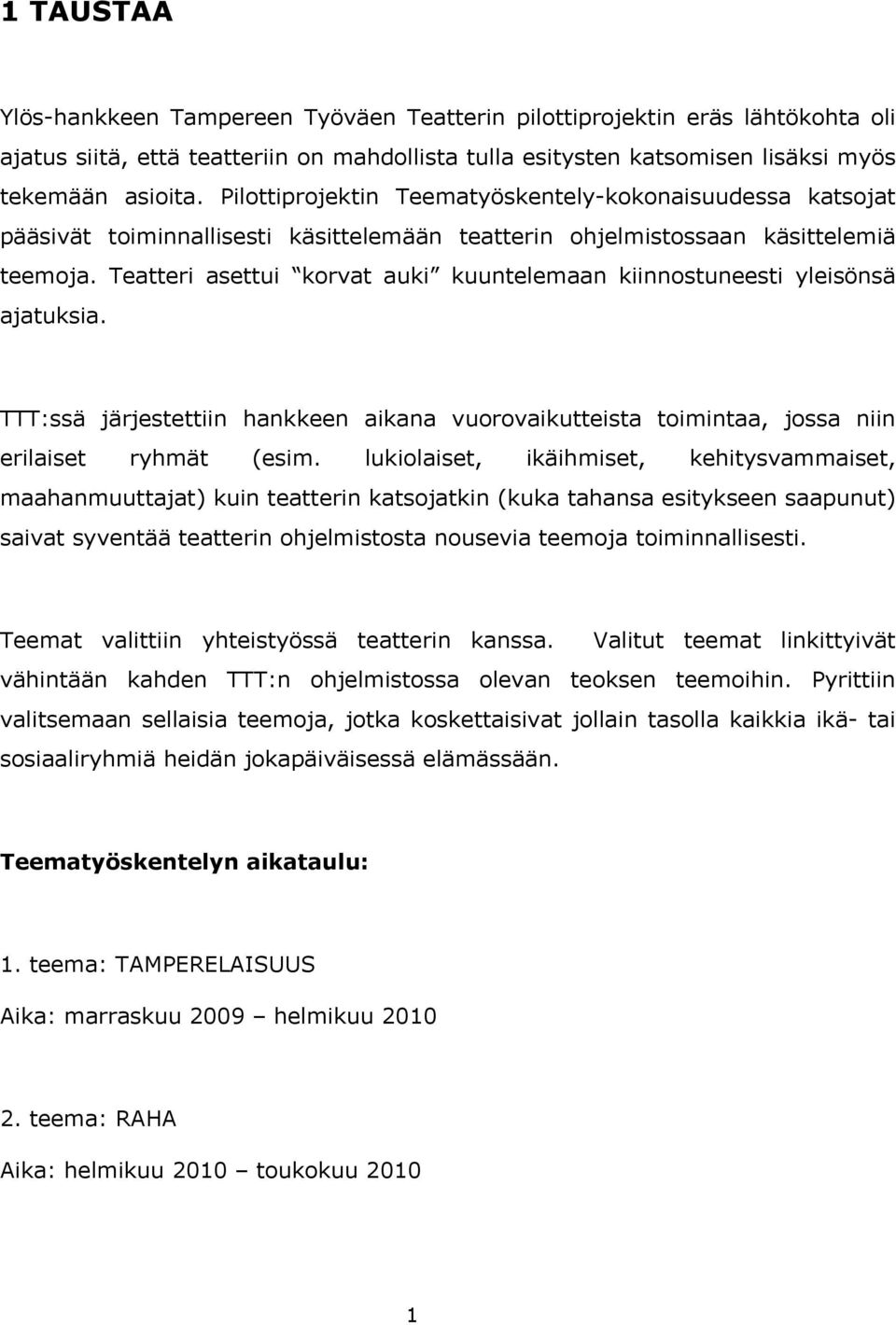 Teatteri asettui korvat auki kuuntelemaan kiinnostuneesti yleisönsä ajatuksia. TTT:ssä järjestettiin hankkeen aikana vuorovaikutteista toimintaa, jossa niin erilaiset ryhmät (esim.