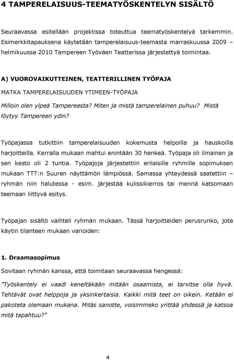 A) VUOROVAIKUTTEINEN, TEATTERILLINEN TYÖPAJA MATKA TAMPERELAISUUDEN YTIMEEN-TYÖPAJA Milloin olen ylpeä Tampereesta? Miten ja mistä tamperelainen puhuu? Mistä löytyy Tampereen ydin?