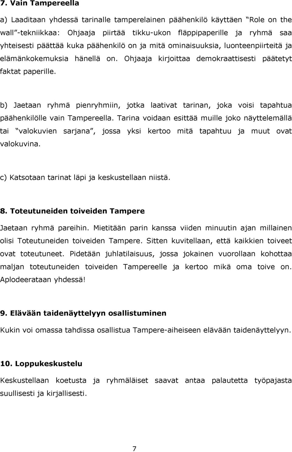 b) Jaetaan ryhmä pienryhmiin, jotka laativat tarinan, joka voisi tapahtua päähenkilölle vain Tampereella.