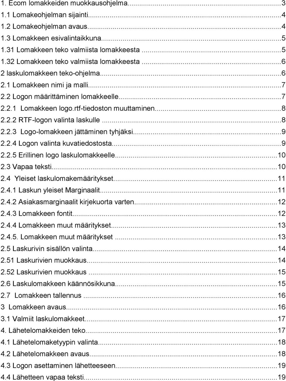 ..9 2.2.4 Logon valinta kuvatiedostosta...9 2.2.5 Erillinen logo laskulomakkeelle...10 2.3 Vapaa teksti...10 2.4 Yleiset laskulomakemääritykset...11 2.4.1 Laskun yleiset Marginaalit...11 2.4.2 Asiakasmarginaalit kirjekuorta varten.