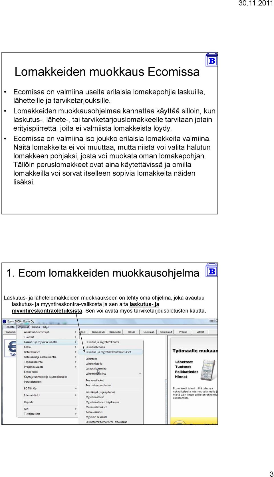 Ecomissa on valmiina iso joukko erilaisia lomakkeita valmiina. Näitä lomakkeita ei voi muuttaa, mutta niistä voi valita halutun lomakkeen pohjaksi, josta voi muokata oman lomakepohjan.