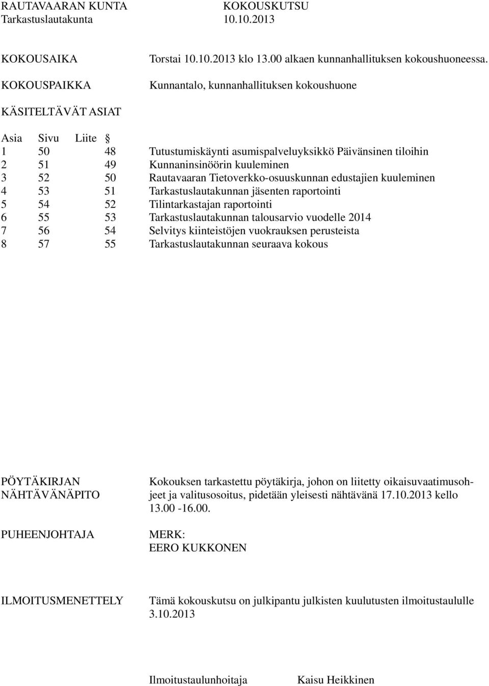 Tietoverkko-osuuskunnan edustajien kuuleminen 4 53 51 Tarkastuslautakunnan jäsenten raportointi 5 54 52 Tilintarkastajan raportointi 6 55 53 Tarkastuslautakunnan talousarvio vuodelle 2014 7 56 54