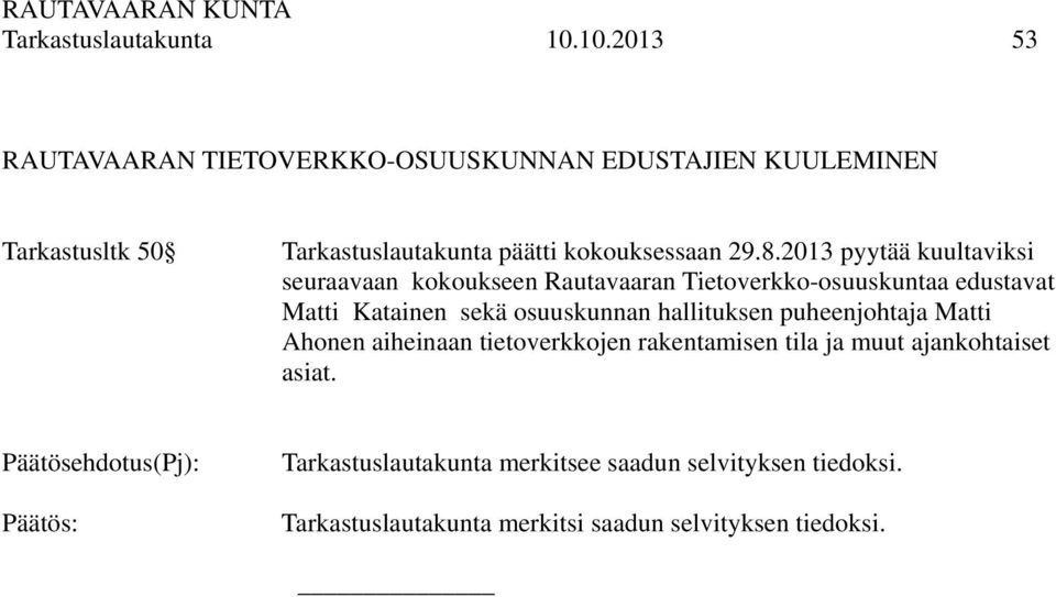 2013 pyytää kuultaviksi seuraavaan kokoukseen Rautavaaran Tietoverkko-osuuskuntaa edustavat Matti Katainen sekä osuuskunnan