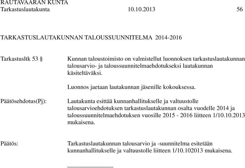 ja taloussuunnitelmaehdotukseksi lautakunnan käsiteltäväksi. Luonnos jaetaan lautakunnan jäsenille kokouksessa.