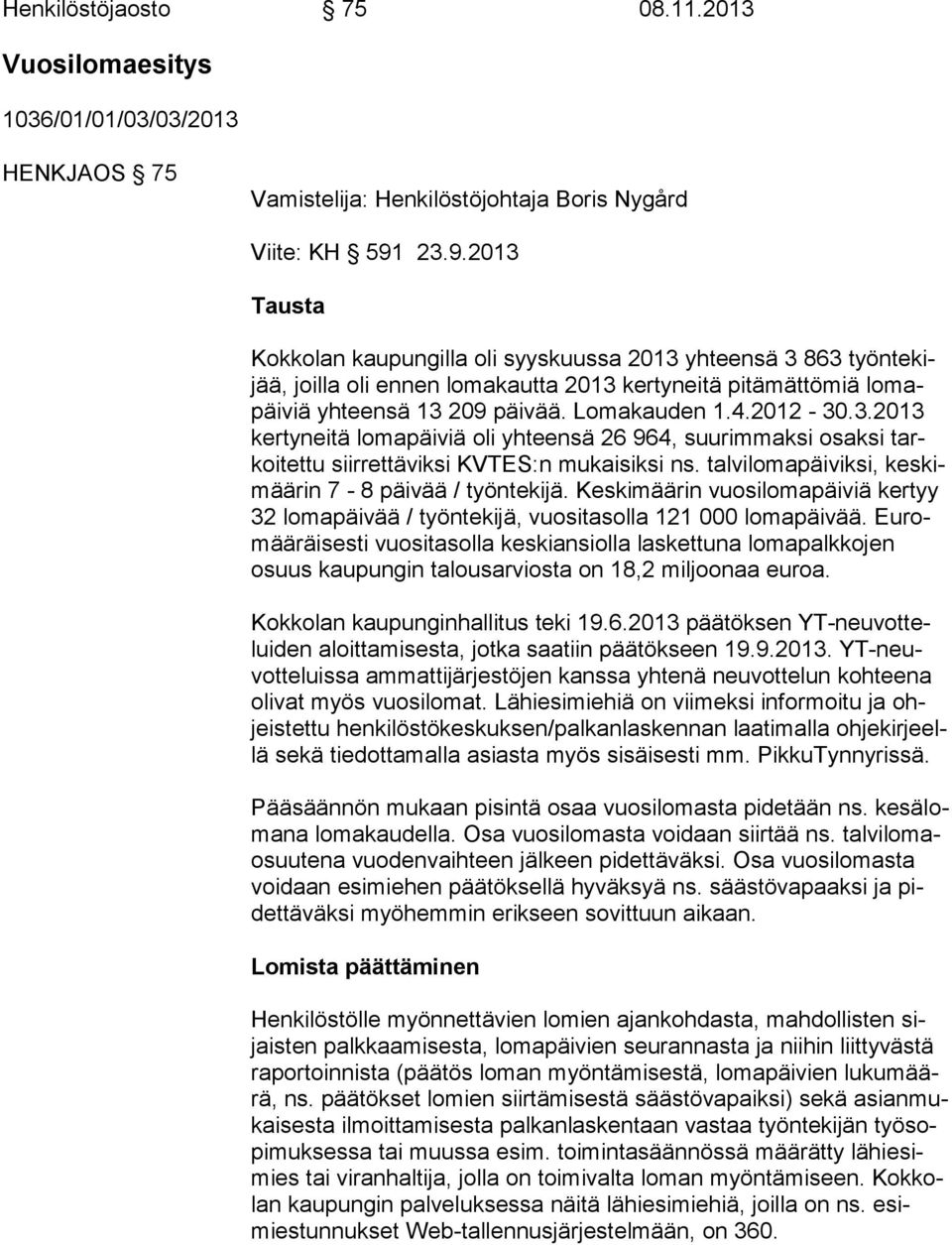 2012-30.3.2013 ker ty nei tä lomapäiviä oli yhteensä 26 964, suurimmaksi osaksi tarkoi tet tu siirrettäviksi KVTES:n mukaisiksi ns. talvilomapäiviksi, kes kimää rin 7-8 päivää / työntekijä.