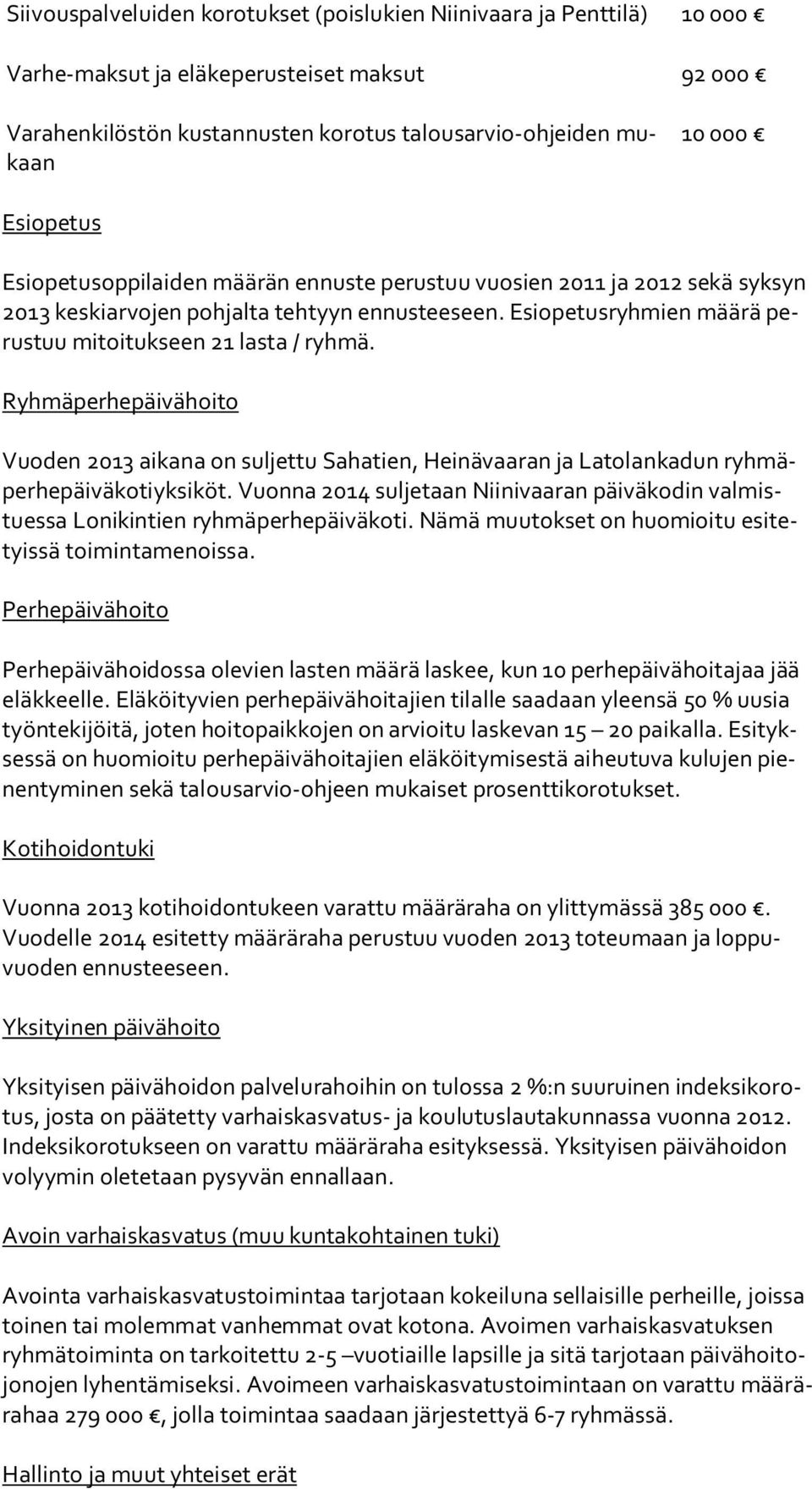 Ryhmäperhepäivähoito Vuoden 2013 aikana on suljettu Sahatien, Heinävaaran ja Latolankadun ryh mäper he päi vä ko ti yk si köt.