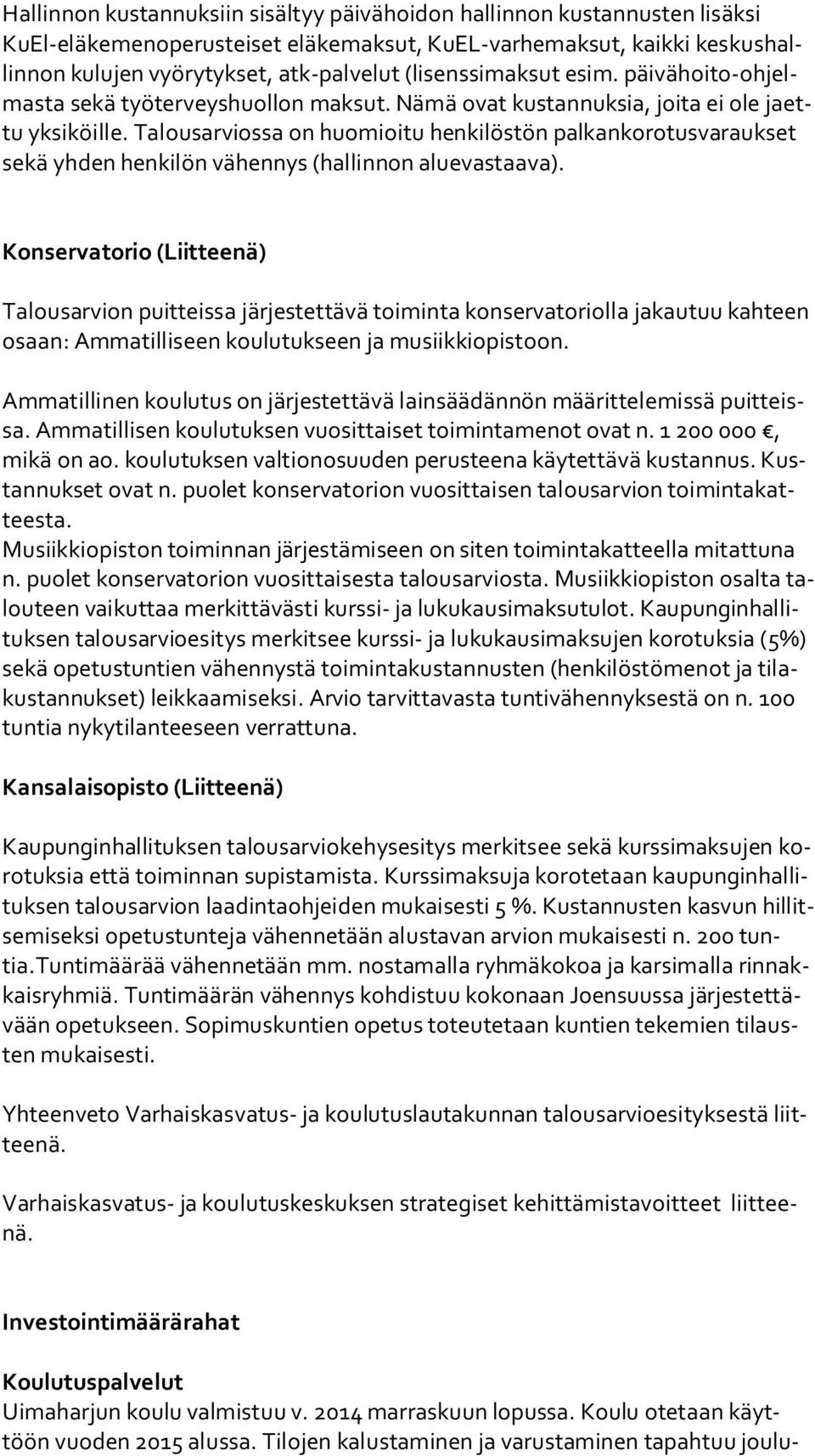 Talousarviossa on huomioitu henkilöstön palkankorotusvaraukset se kä yhden henkilön vähennys (hallinnon aluevastaava).