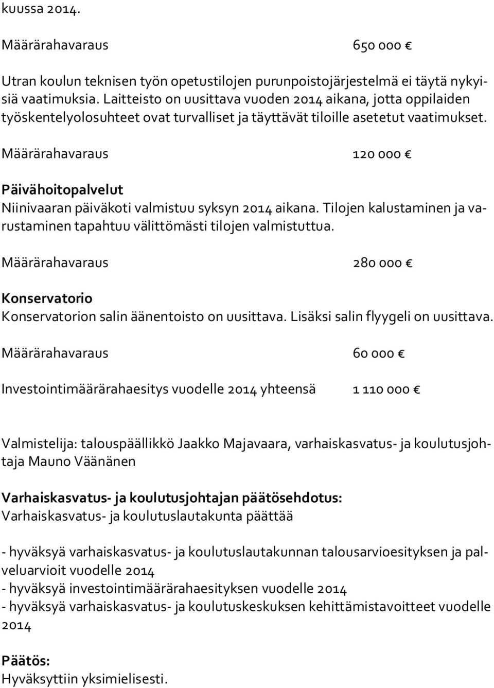 Määrärahavaraus 120 000 Päivähoitopalvelut Niinivaaran päiväkoti valmistuu syksyn 2014 aikana. Tilojen kalustaminen ja varus ta mi nen tapahtuu välittömästi tilojen valmistuttua.