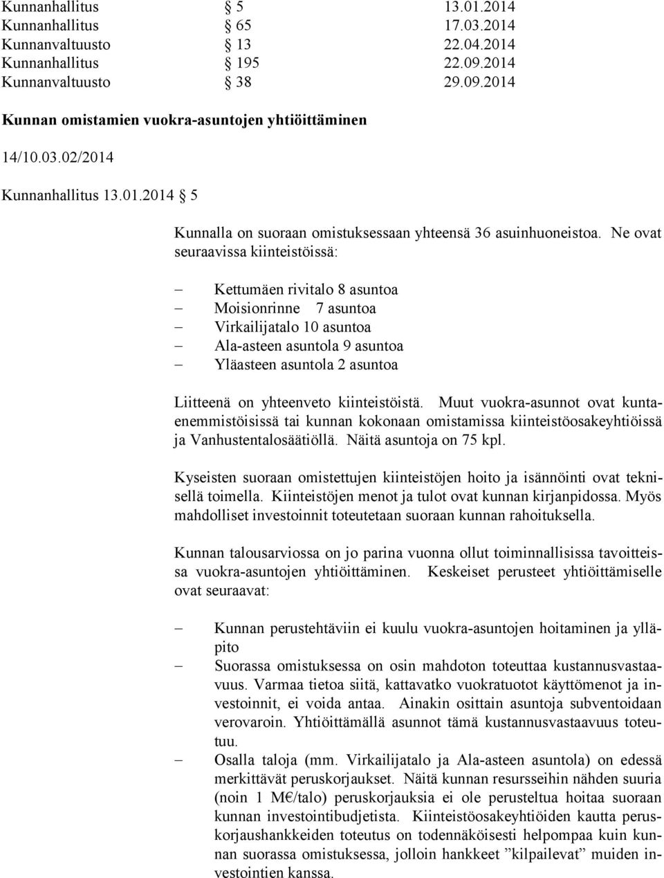 Ne ovat seu raa vis sa kiinteistöissä: Kettumäen rivitalo 8 asuntoa Moisionrinne 7 asuntoa Virkailijatalo 10 asuntoa Ala-asteen asuntola 9 asuntoa Yläasteen asuntola 2 asuntoa Liitteenä on yhteenveto