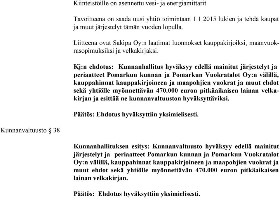 Kj:n ehdotus: Kunnanhallitus hyväksyy edellä mainitut järjestelyt ja pe ri aat teet Pomarkun kunnan ja Pomarkun Vuokratalot Oy:n välillä, kaup pa hin nat kauppakirjoineen ja maapohjien vuokrat ja