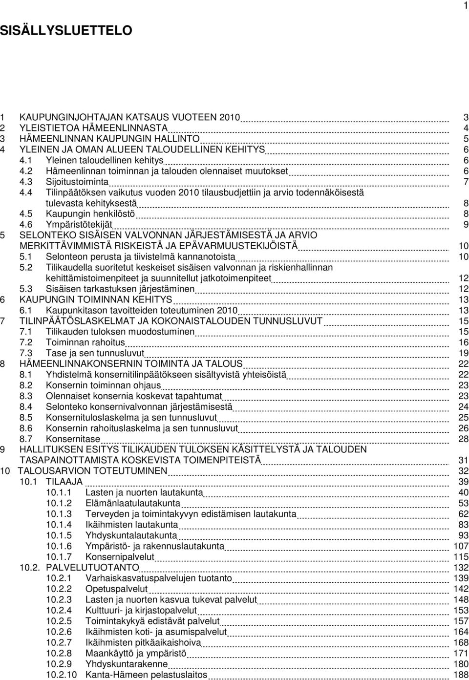 4 Tilinpäätöksen vaikutus vuoden 2010 tilausbudjettiin ja arvio todennäköisestä tulevasta kehityksestä 8 4.5 Kaupungin henkilöstö 8 4.