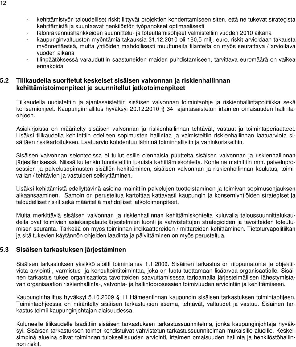 euro, riskit arvioidaan takausta myönnettäessä, mutta yhtiöiden mahdollisesti muuttuneita tilanteita on myös seurattava / arvioitava vuoden aikana - tilinpäätöksessä varauduttiin saastuneiden maiden