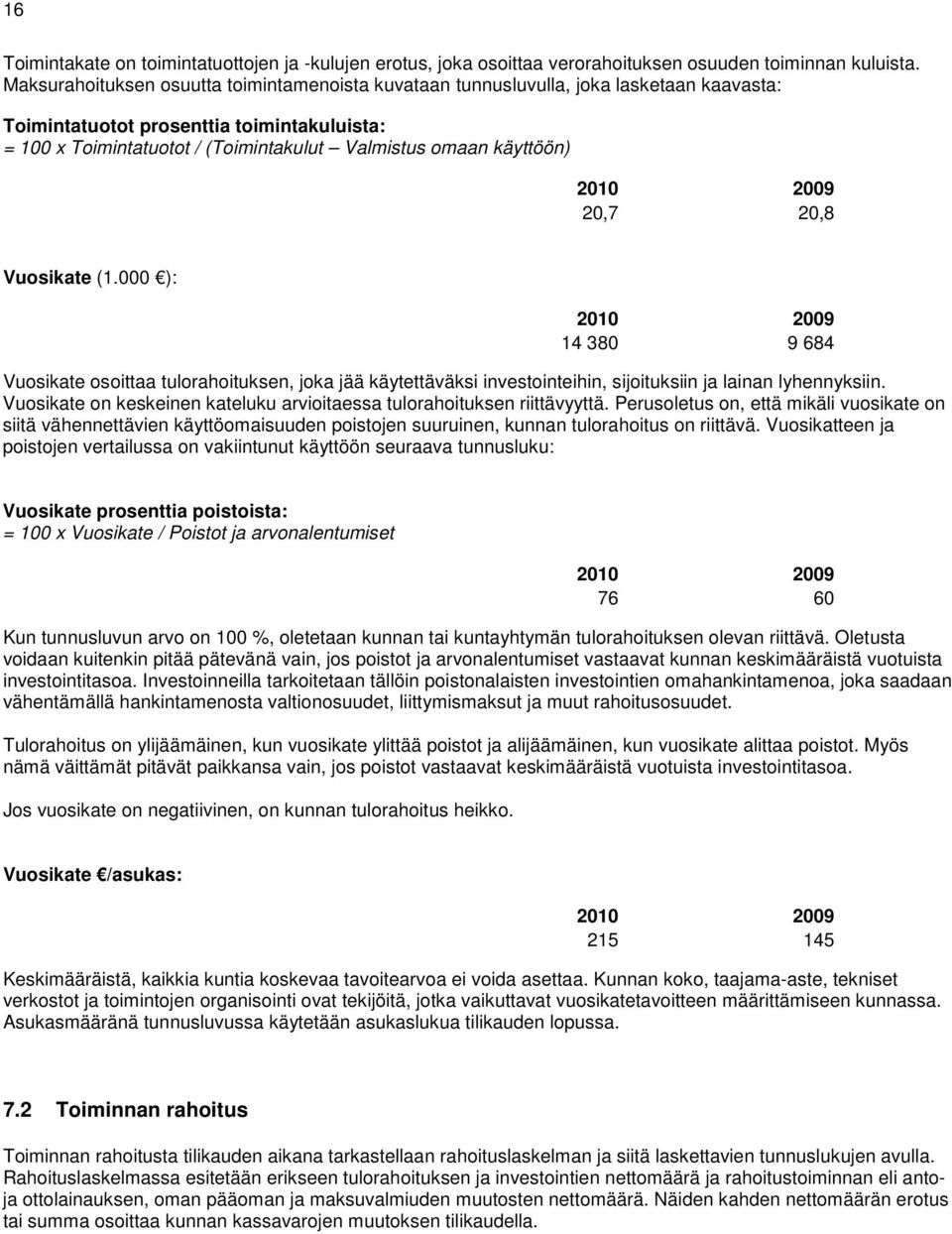 käyttöön) 20,7 20,8 Vuosikate (1.000 ): 14 380 9 684 Vuosikate osoittaa tulorahoituksen, joka jää käytettäväksi investointeihin, sijoituksiin ja lainan lyhennyksiin.