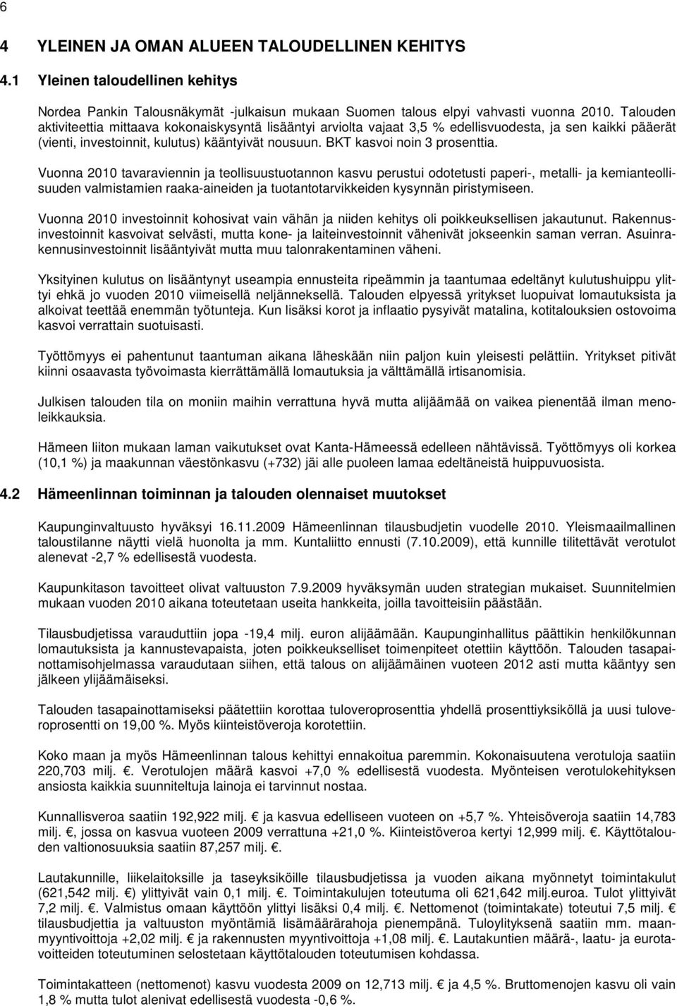 Vuonna 2010 tavaraviennin ja teollisuustuotannon kasvu perustui odotetusti paperi-, metalli- ja kemianteollisuuden valmistamien raaka-aineiden ja tuotantotarvikkeiden kysynnän piristymiseen.