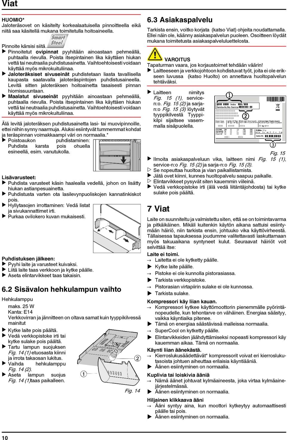 Vaihtoehtoisesti voidaan käyttää myös mikrokuituliinaa. u Jaloteräksiset sivuseinät puhdistetaan liasta tavallisella kaupasta saatavalla jaloteräspintojen puhdistusaineella.