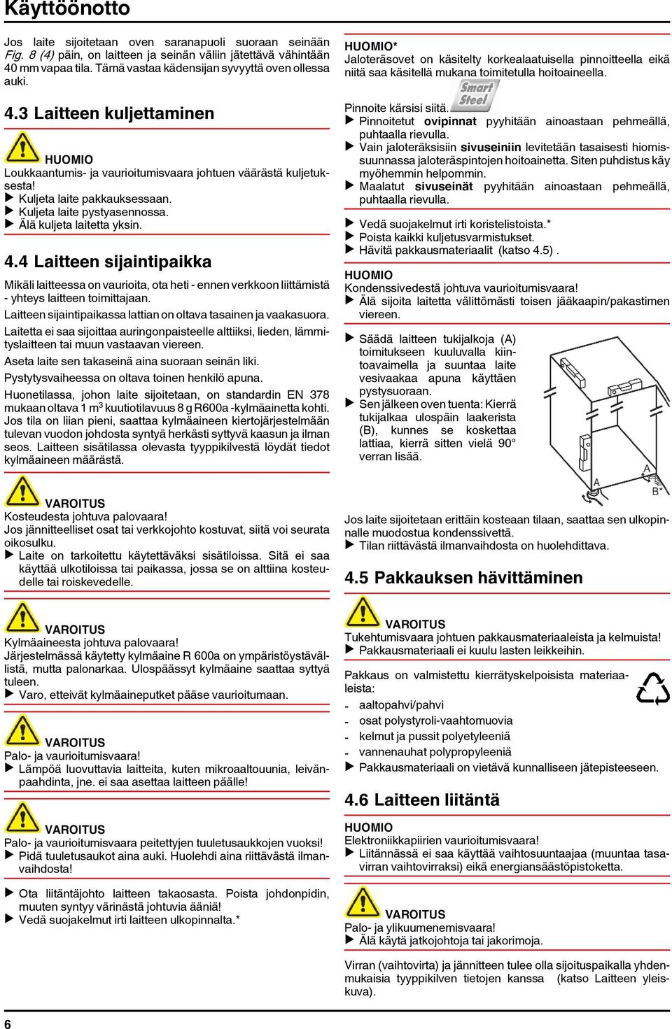 u Kuljeta laite pystyasennossa. u Älä kuljeta laitetta yksin. 4.4 Laitteen sijaintipaikka Mikäli laitteessa on vaurioita, ota heti - ennen verkkoon liittämistä - yhteys laitteen toimittajaan.