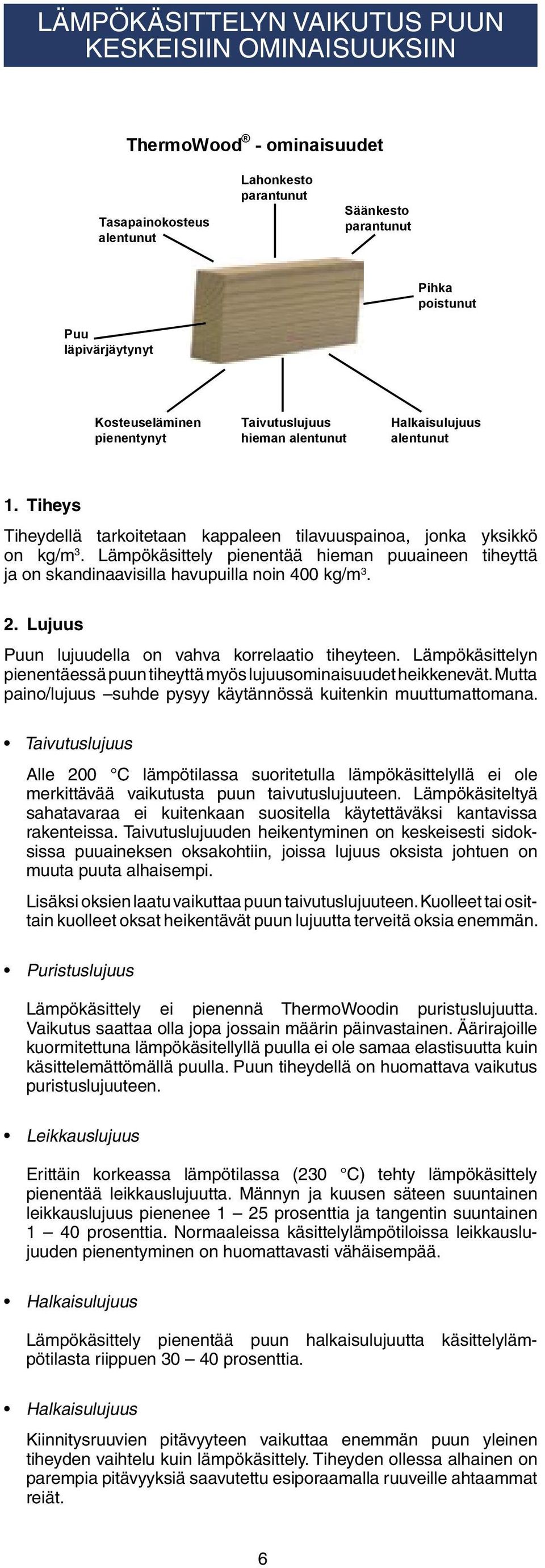 Lämpökäsittely pienentää hieman puuaineen tiheyttä ja on skandinaavisilla havupuilla noin 400 kg/m 3. 2. Lujuus Puun lujuudella on vahva korrelaatio tiheyteen.