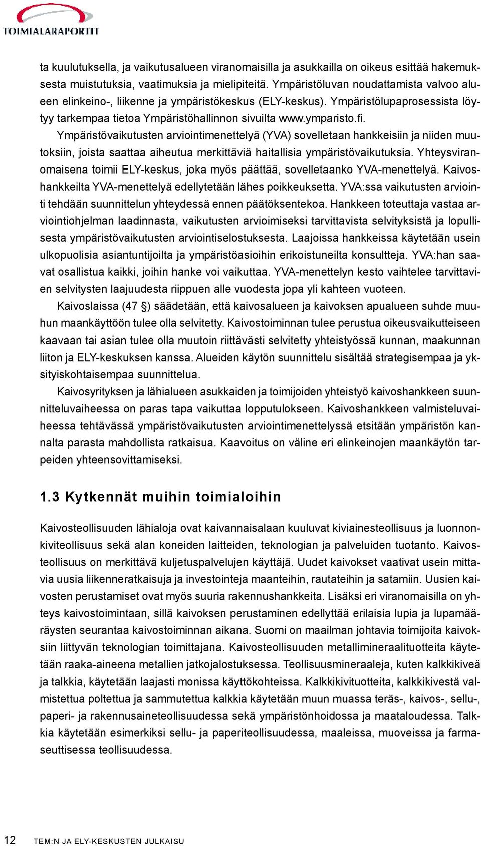 Ympäristövaikutusten arviointimenettelyä (YVA) sovelletaan hankkeisiin ja niiden muutoksiin, joista saattaa aiheutua merkittäviä haitallisia ympäristövaikutuksia.