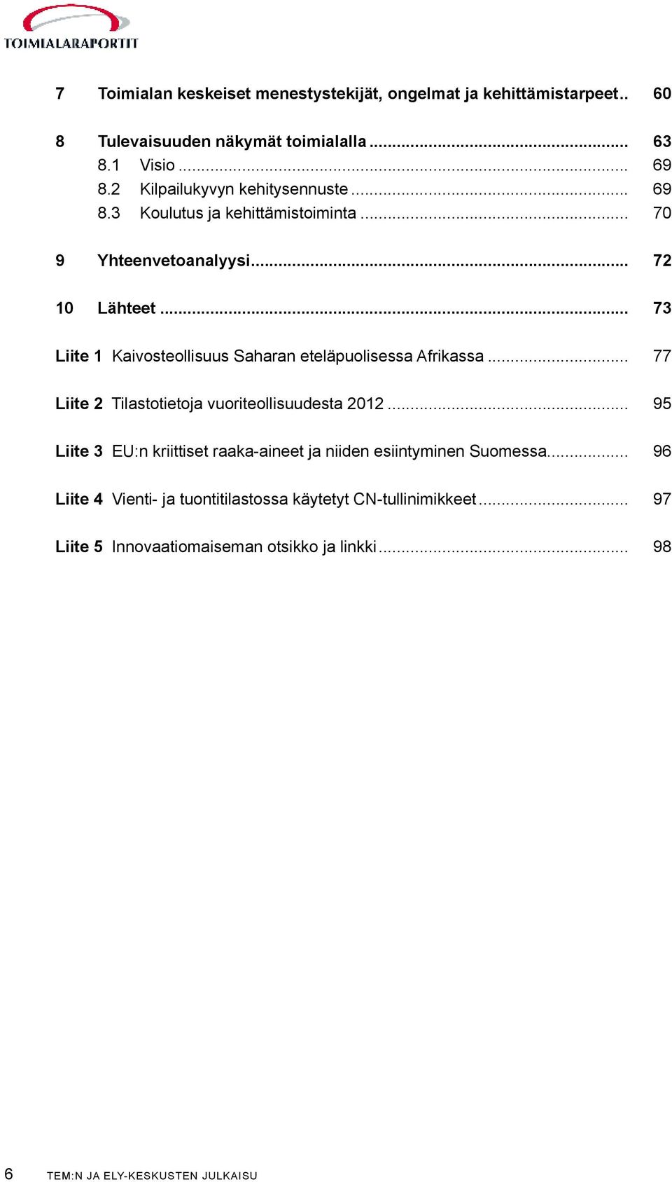 .. 73 Liite 1 Kaivosteollisuus Saharan eteläpuolisessa Afrikassa... 77 Liite 2 Tilastotietoja vuoriteollisuudesta 2012.