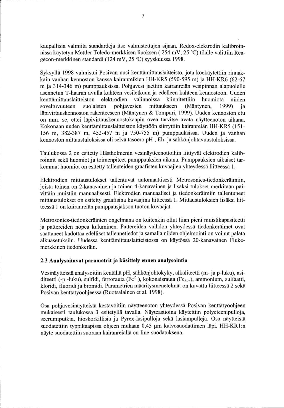 Syksyllä 998 valmistui Posivan uusi kenttämittauslaitteisto, jota koekäytettiin rinnakkain vanhan kennoston kanssa kairanreikien HH-KR5 (59-595 m) ja HH-KR6 (62-67 m ja 34-346 m) pumppauksissa.