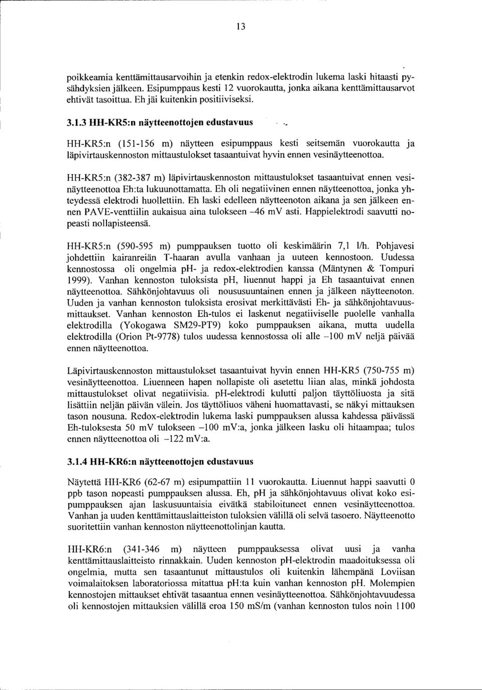 .. HH-KR5:n (5-56 m) näytteen esipumppaus kesti seitsemän vuorokautta Ja läpivirtauskennoston mittaustulokset tasaantuivat hyvin ennen vesinäytteenottoa.