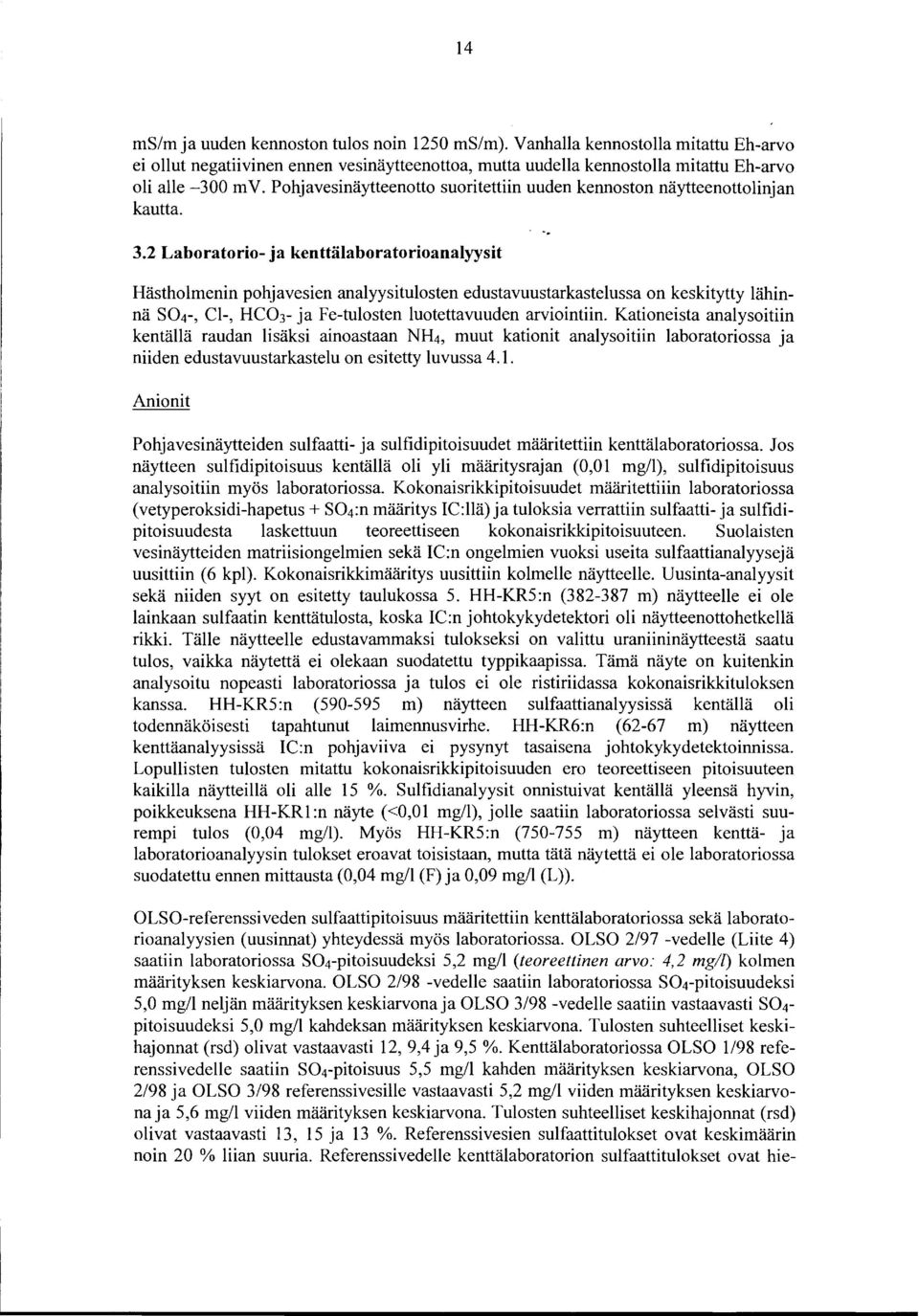 2 Laboratorio- ja kenttälaboratorioanalyysit Hästholmenin pohjavesien analyysitulosten edustavuustarkastelussa on keskitytty lähinnä S4-, Cl-, HC 3 - ja Fe-tulosten luotettavuuden arviointiin.