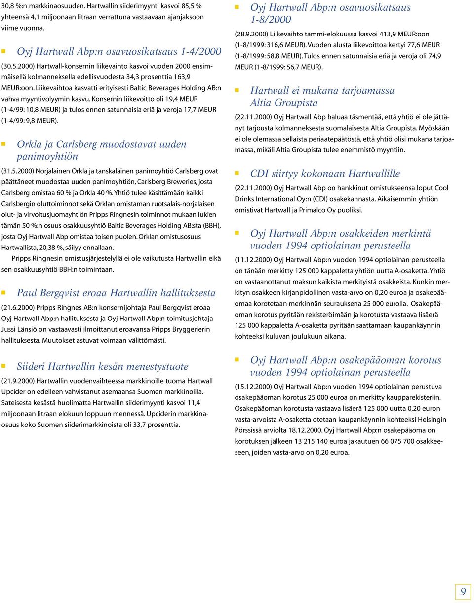 n liikevoitto oli 19,4 MEUR (1-4/99: 10,8 MEUR) ja tulos ennen satunnaisia eriä ja veroja 17,7 MEUR (1-4/99: 9,8 MEUR). Orkla ja Carlsberg muodostavat uuden panimoyhtiön (31.5.