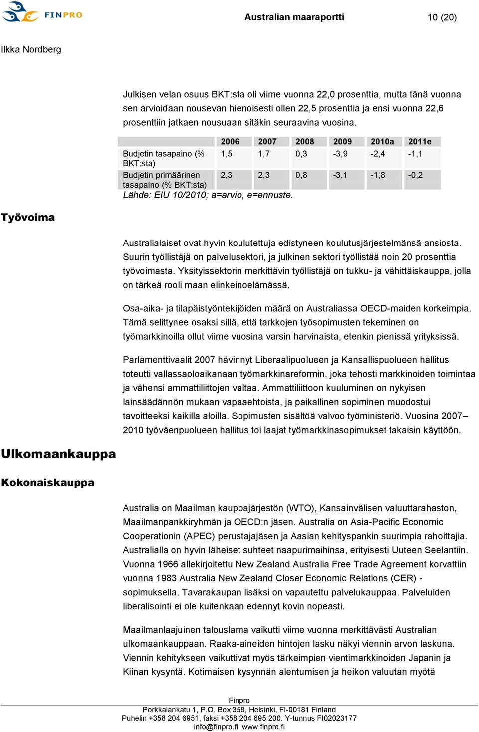 2006 2007 2008 2009 2010a 2011e 1,5 1,7 0,3-3,9-2,4-1,1 2,3 2,3 0,8-3,1-1,8-0,2 Työvoima Australialaiset ovat hyvin koulutettuja edistyneen koulutusjärjestelmänsä ansiosta.