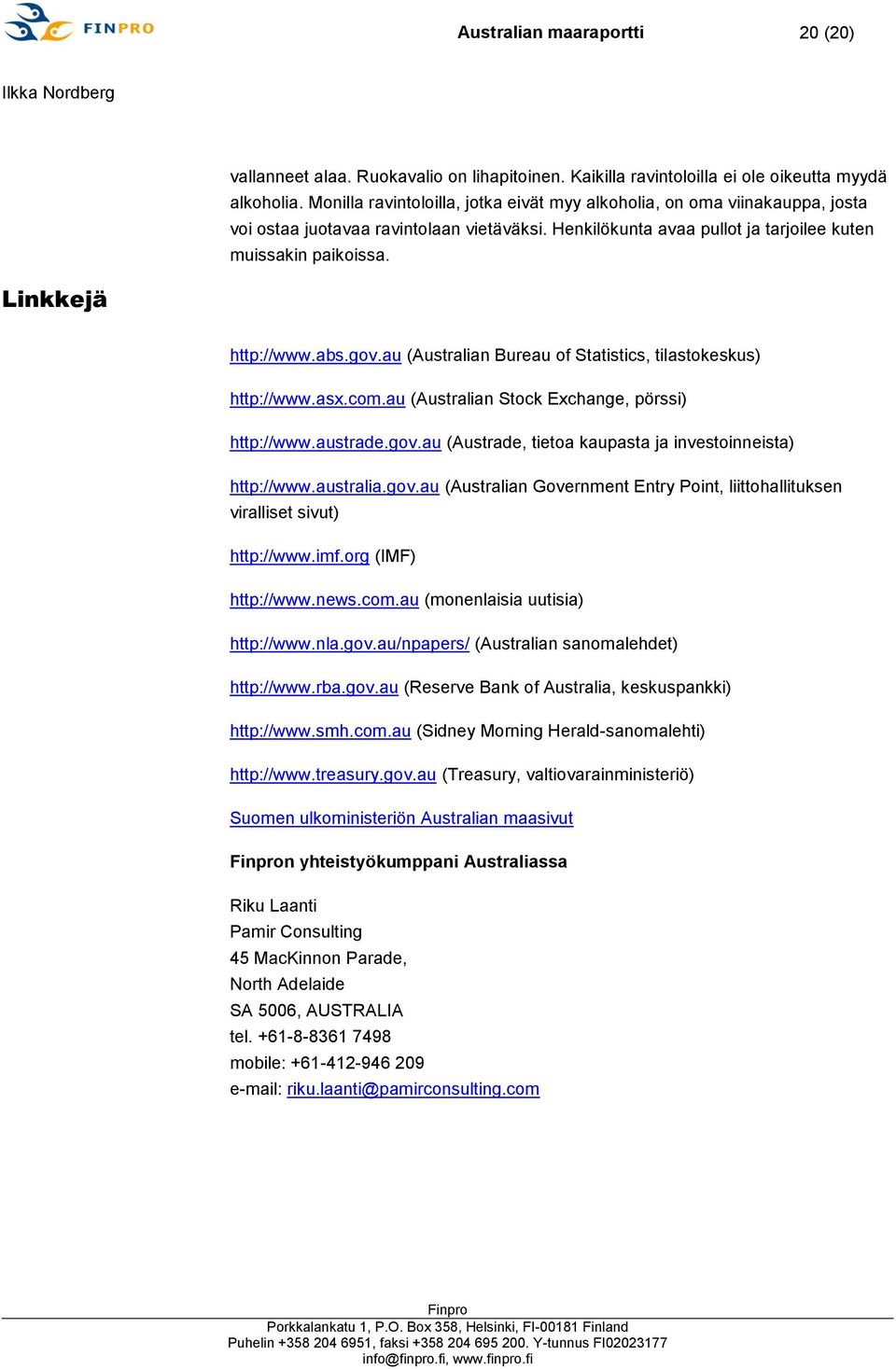 Linkkejä http://www.abs.gov.au (Australian Bureau of Statistics, tilastokeskus) http://www.asx.com.au (Australian Stock Exchange, pörssi) http://www.austrade.gov.au (Austrade, tietoa kaupasta ja investoinneista) http://www.