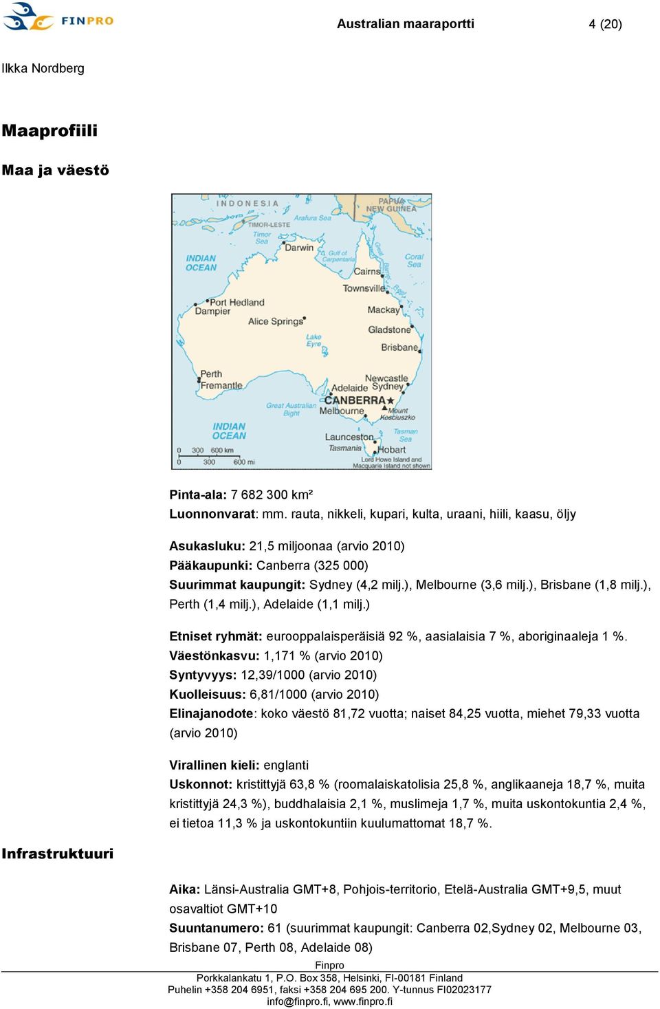 ), Brisbane (1,8 milj.), Perth (1,4 milj.), Adelaide (1,1 milj.) Etniset ryhmät: eurooppalaisperäisiä 92 %, aasialaisia 7 %, aboriginaaleja 1 %.